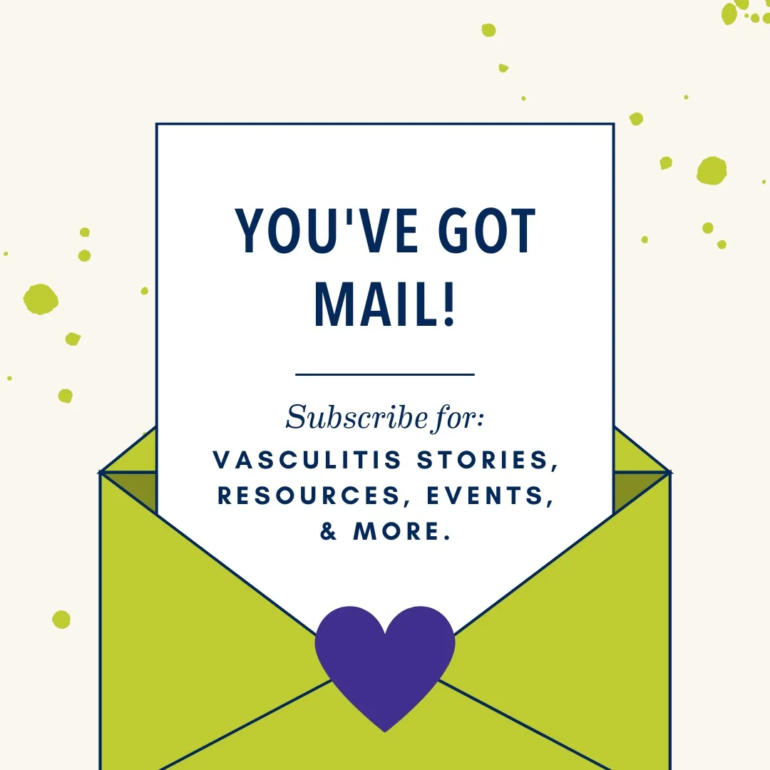 Letter coming out of envelop with heart sticker. Letter says "You've got Mail! Subscribe for vasculitis stories, resources, events & more.